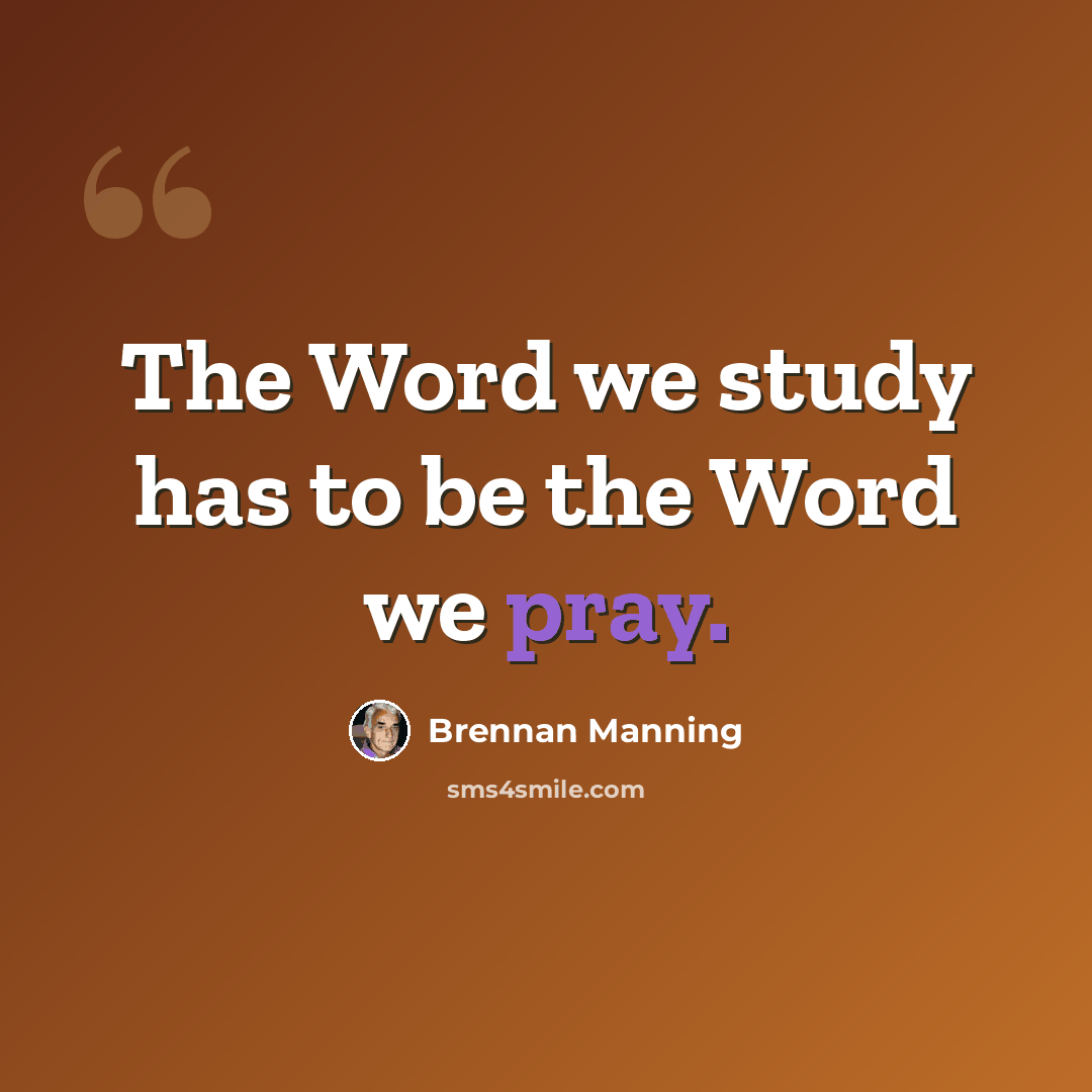 “The Word we study has to be the Word we pray.” quote by Brennan Manning