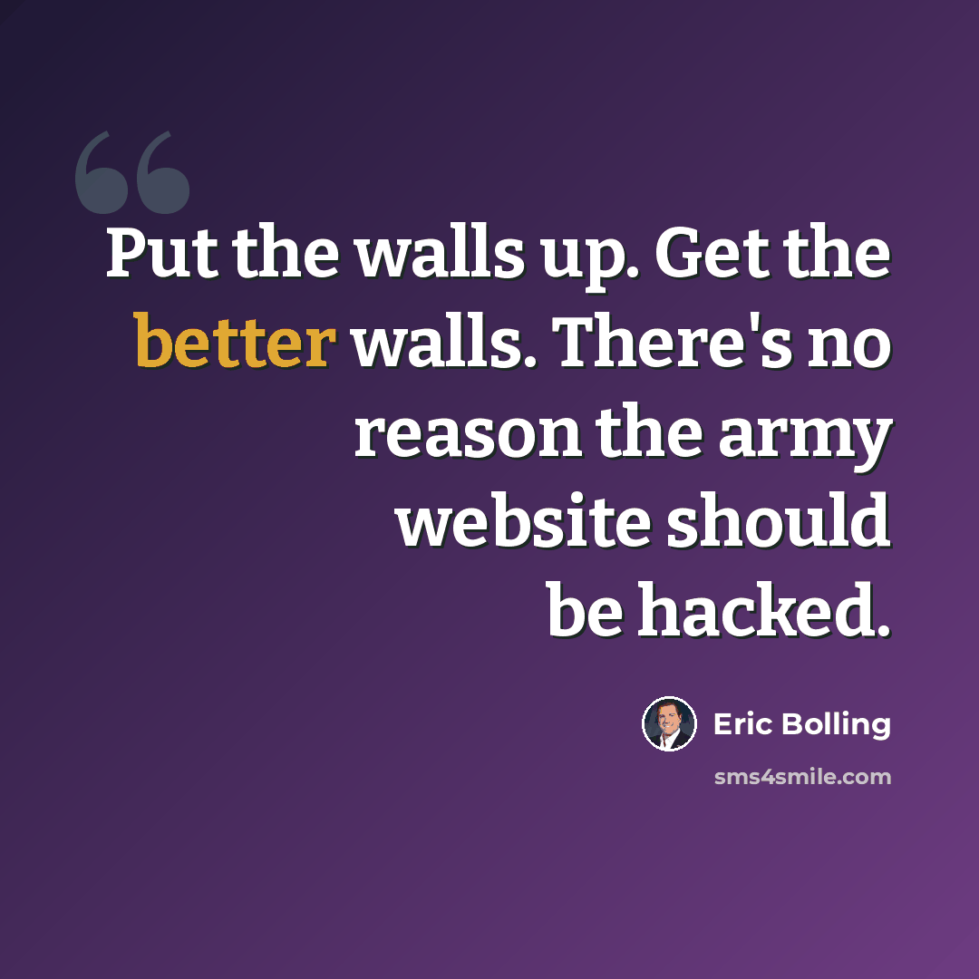 “Put the walls up. Get the better walls. There's no reason the army website should be hacked.” quote by Eric Bolling