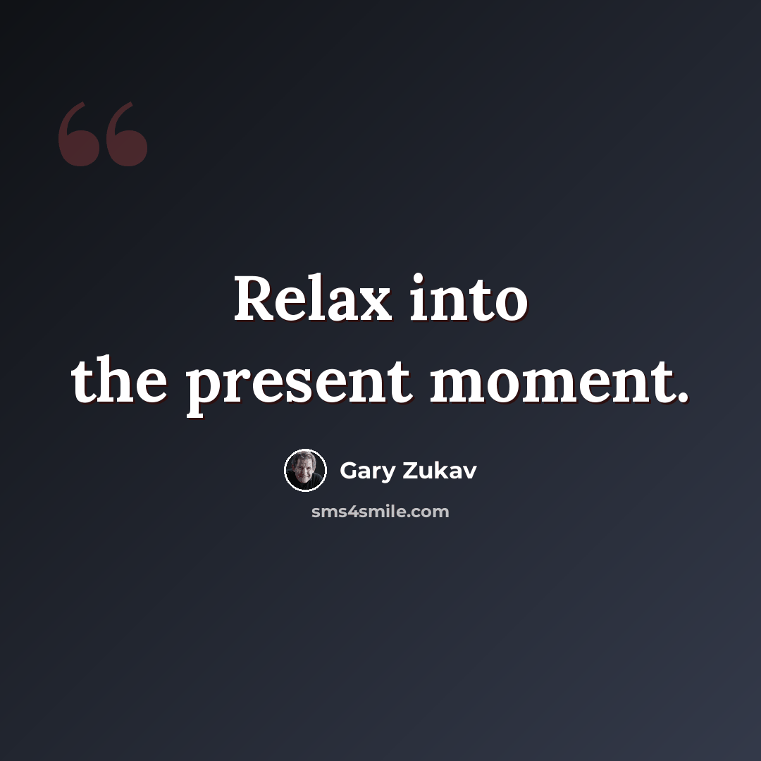 “Relax into the present moment.” quote by Gary Zukav