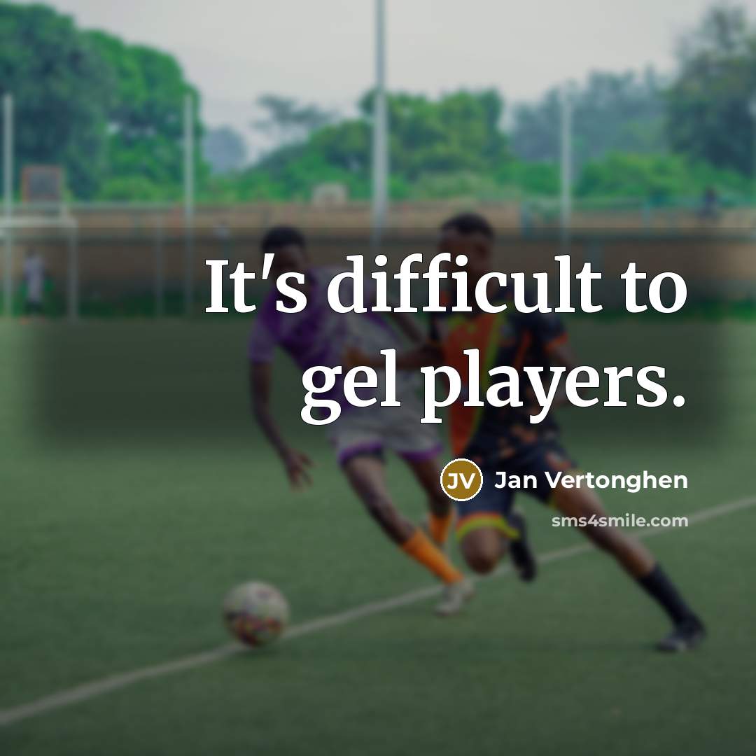 “It's difficult to gel players.” quote by Jan Vertonghen