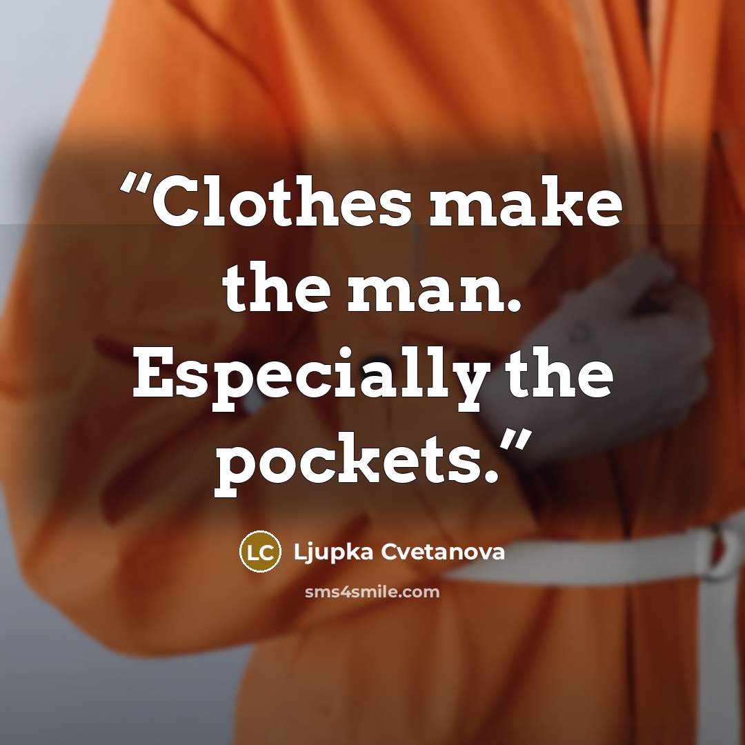 “Clothes make the man. Especially the pockets.” quote by Ljupka Cvetanova