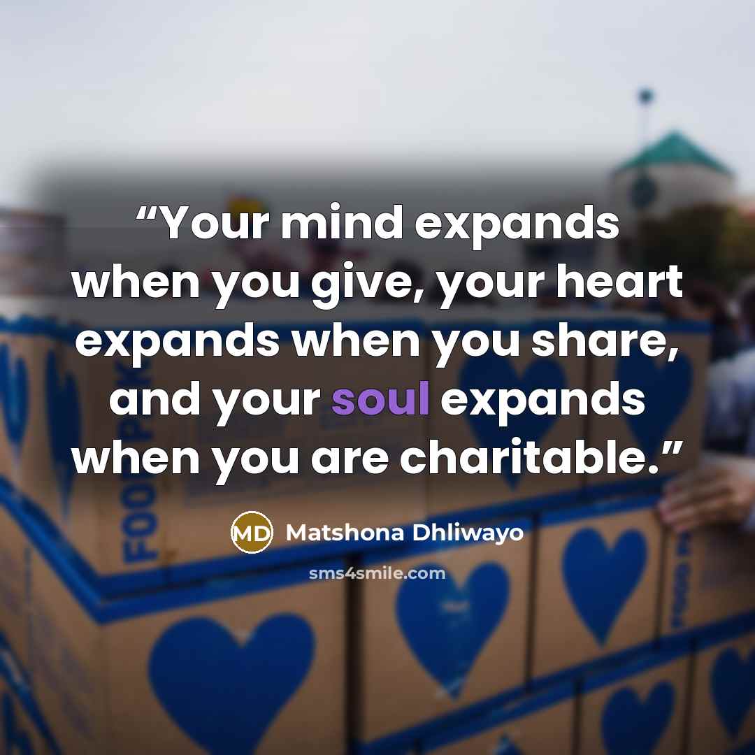 “Your mind expands when you give, your heart expands when you share, and your soul expands when you are charitable.” quote by Matshona Dhliwayo