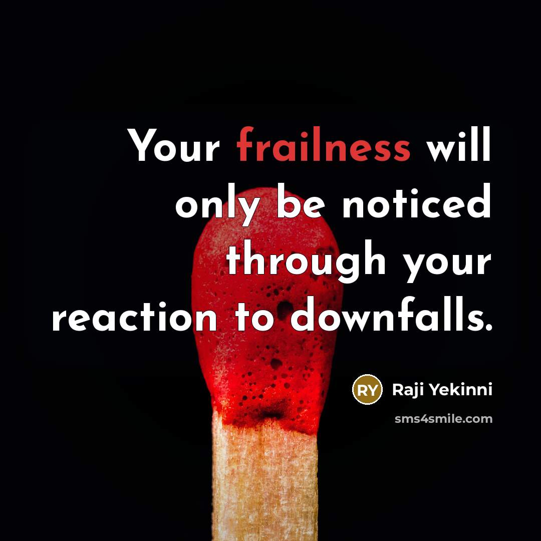 “Your frailness will only be noticed through your reaction to downfalls.” quote by Raji Yekinni