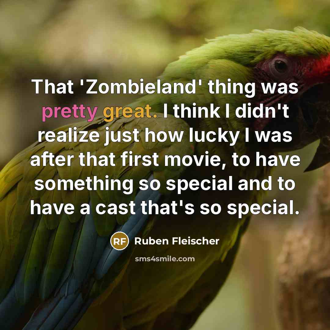 “That 'Zombieland' thing was pretty great. I think I didn't realize just how lucky I was after that first movie, to have something so special and to have a cast that's so special.” quote by Ruben Fleischer