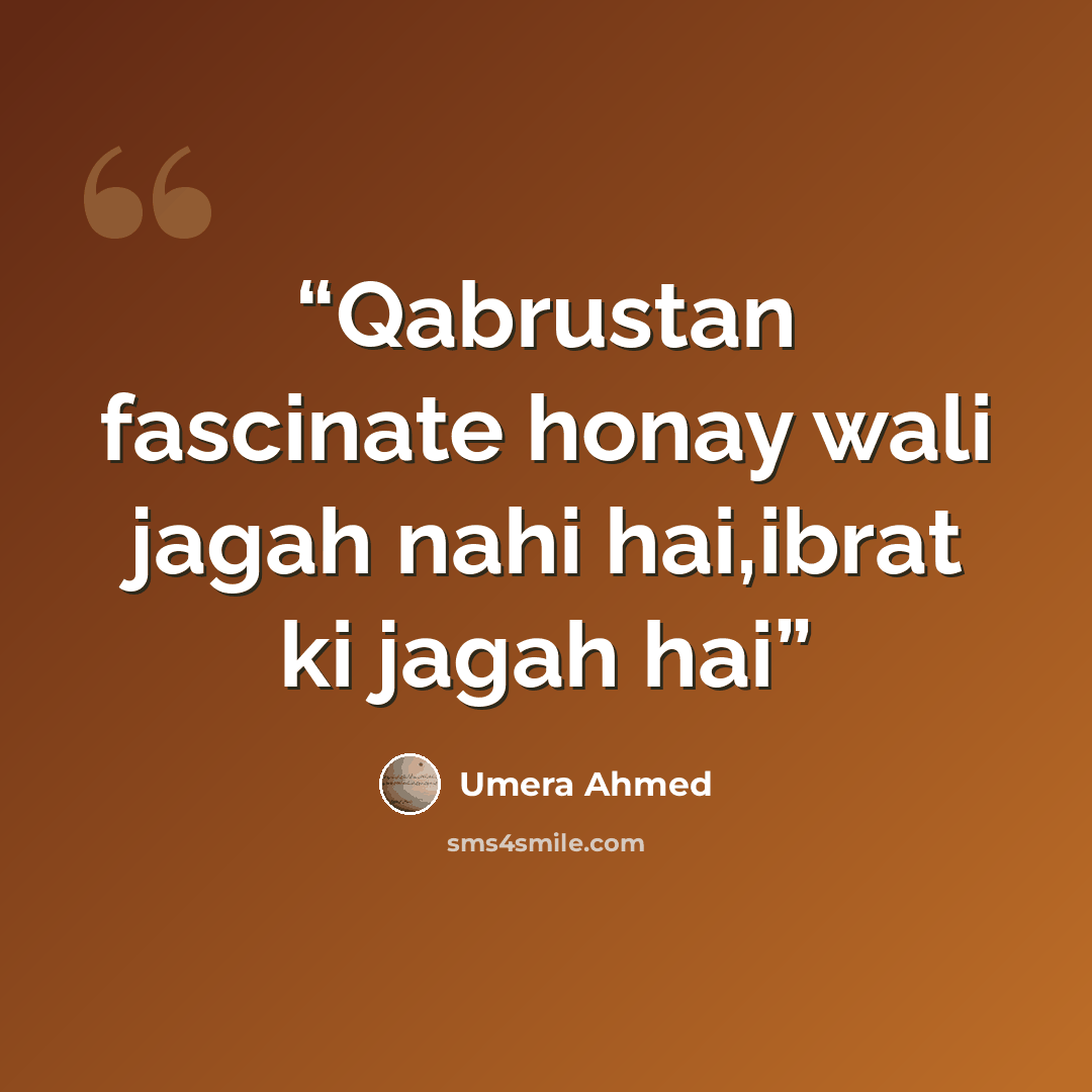 “Qabrustan fascinate honay wali jagah nahi hai,ibrat ki jagah hai” quote by Umera Ahmed