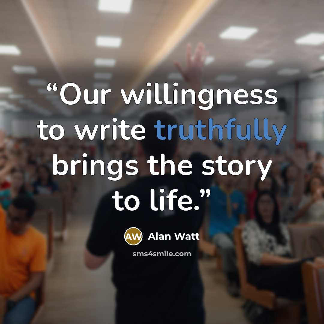 “Our willingness to write truthfully brings the story to life.” quote by Alan Watt