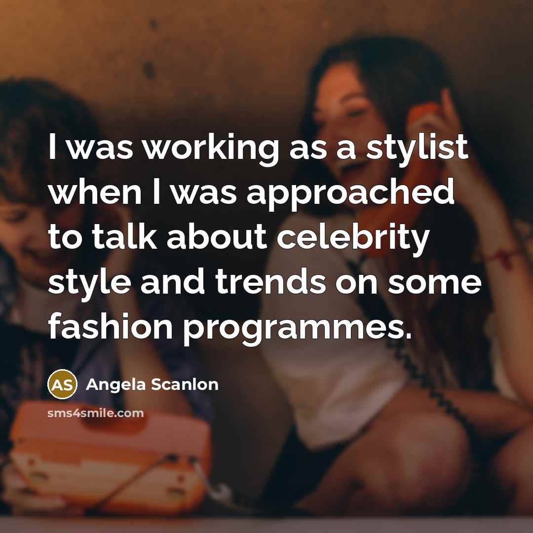 “I was working as a stylist when I was approached to talk about celebrity style and trends on some fashion programmes.” quote by Angela Scanlon