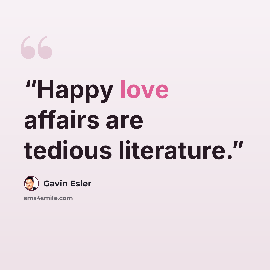 “Happy love affairs are tedious literature.” quote by Gavin Esler