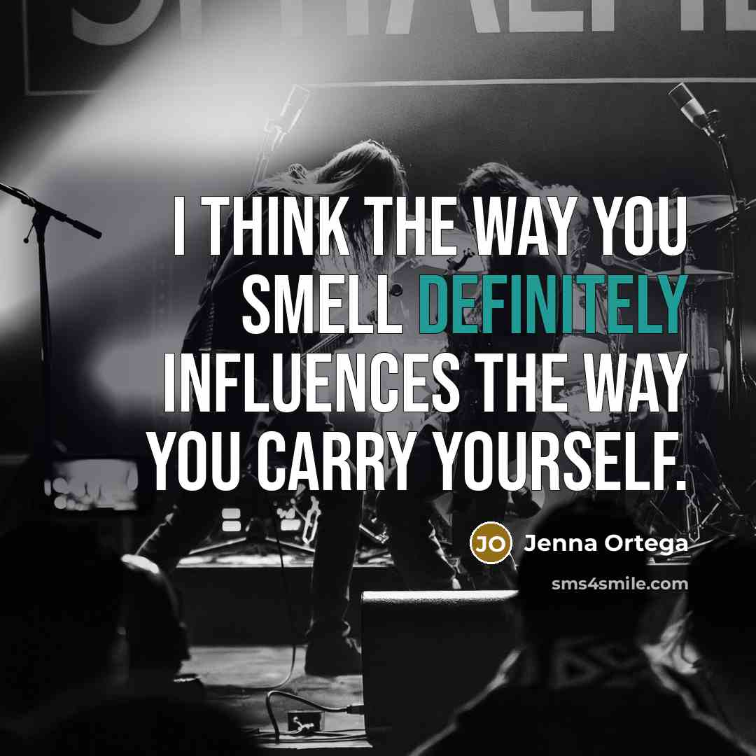 “I think the way you smell definitely influences the way you carry yourself.” quote by Jenna Ortega
