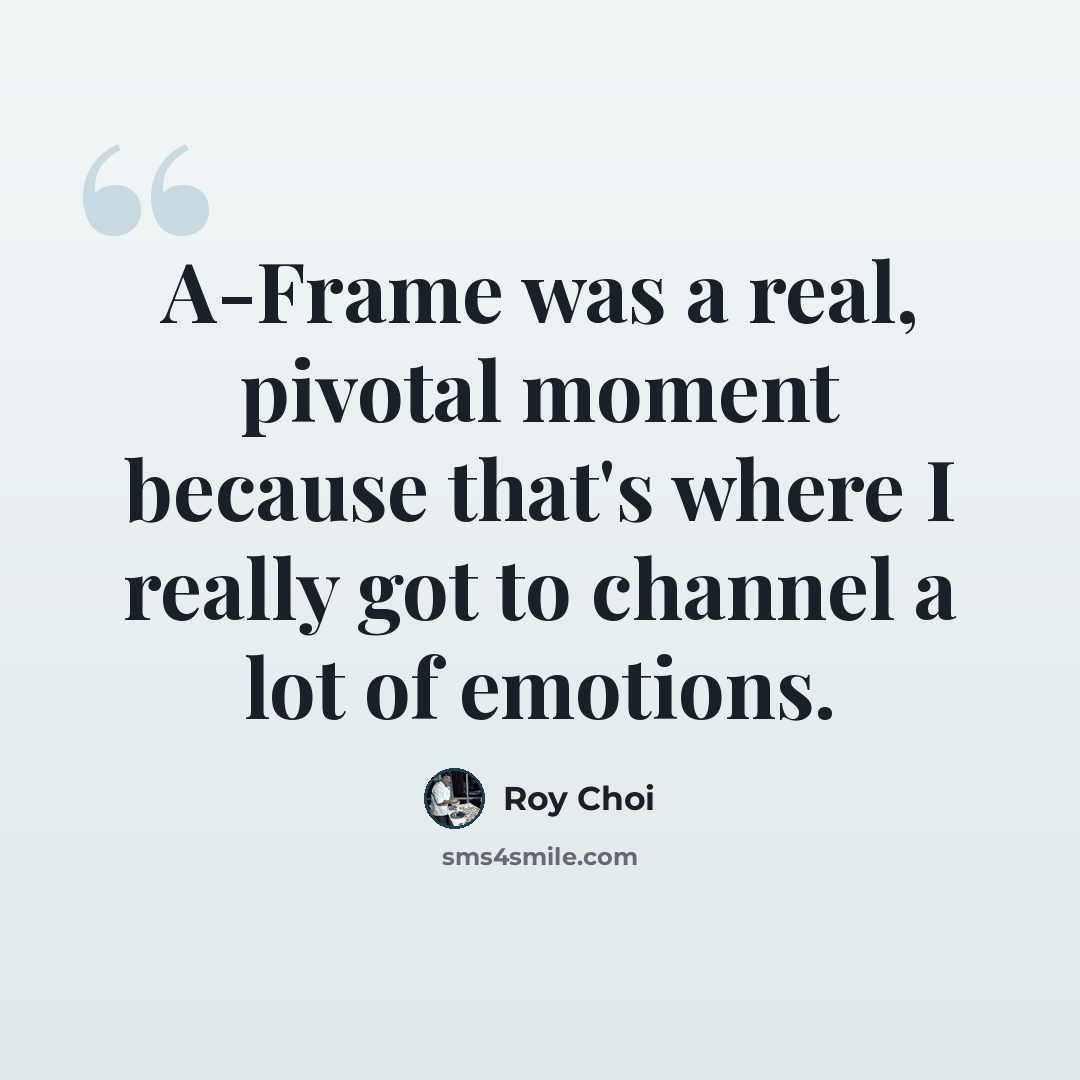 “A-Frame was a real, pivotal moment because that's where I really got to channel a lot of emotions.” quote by Roy Choi
