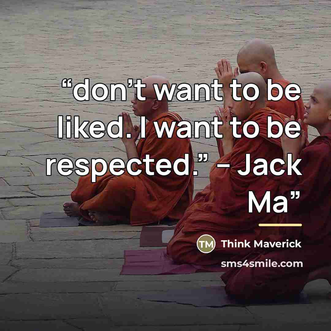 “don’t want to be liked. I want to be respected.” – Jack Ma” quote by Think Maverick