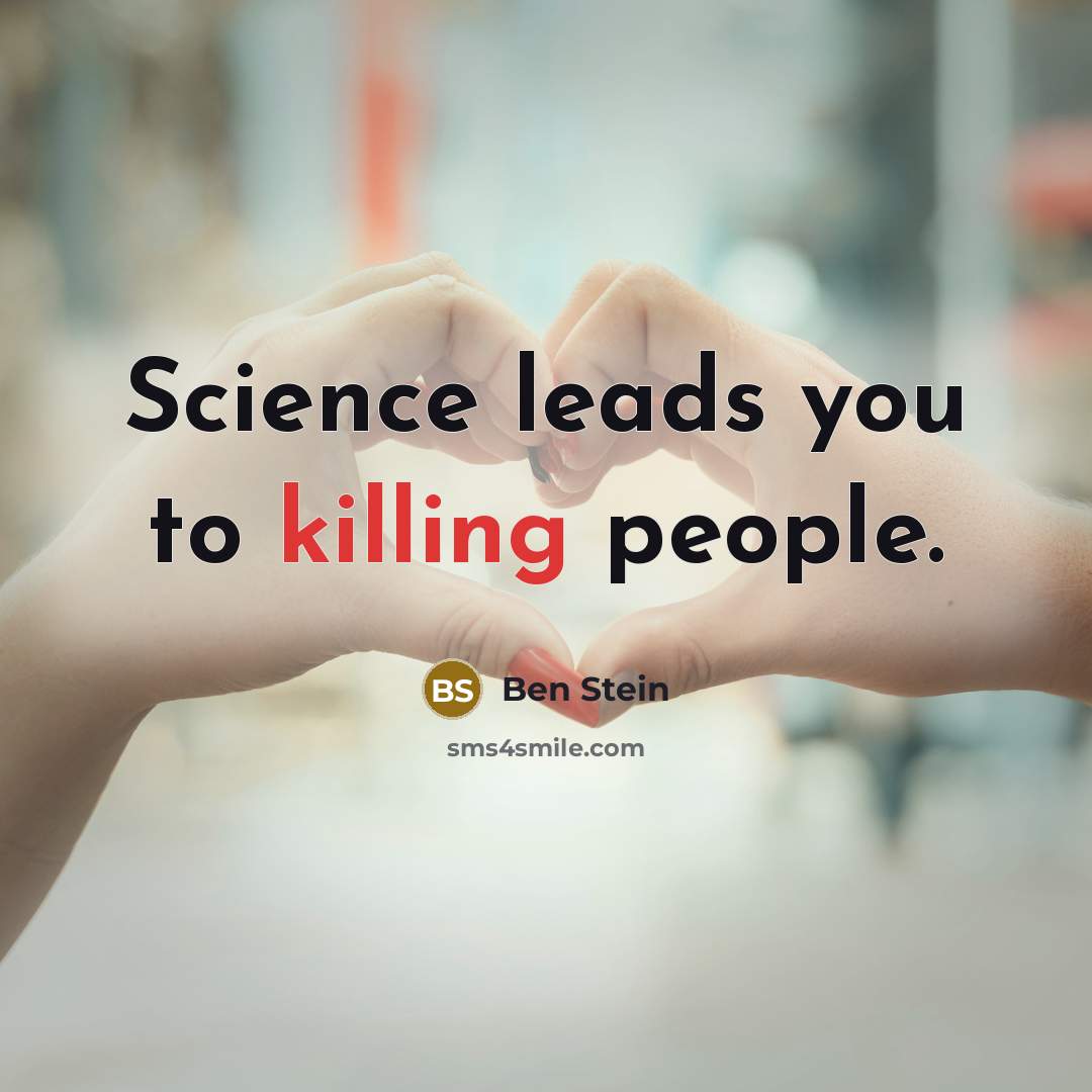 “Science leads you to killing people.” quote by Ben Stein