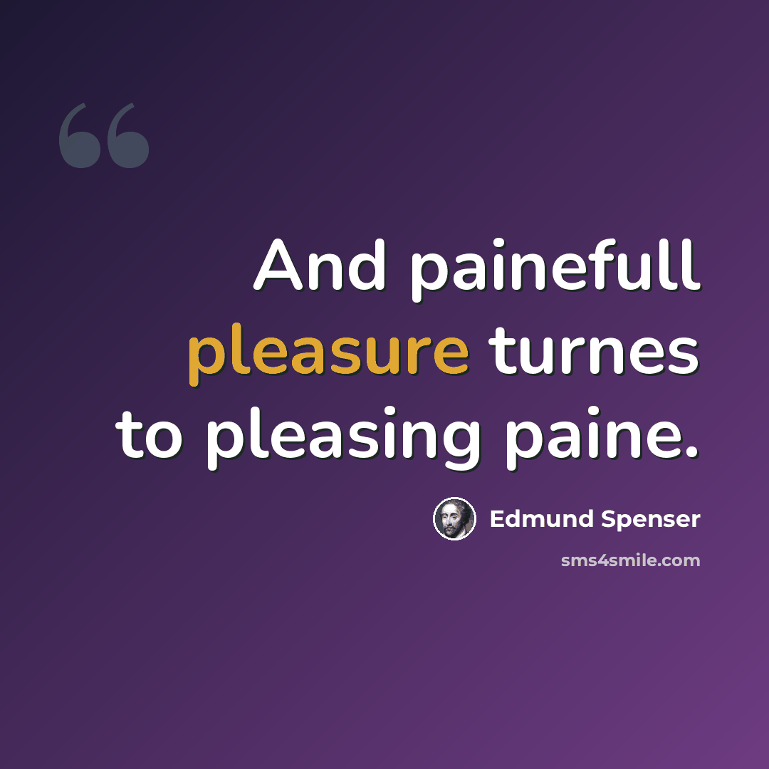 “And painefull pleasure turnes to pleasing paine.” quote by Edmund Spenser