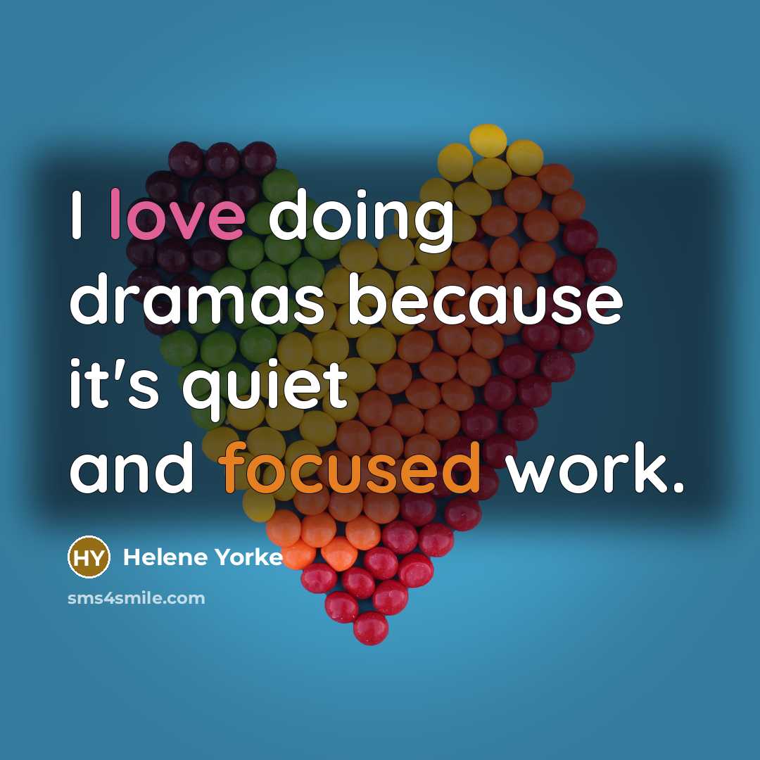 “I love doing dramas because it's quiet and focused work.” quote by Helene Yorke