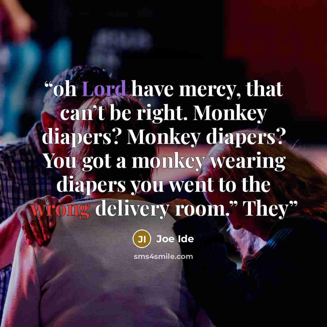 “oh Lord have mercy, that can’t be right. Monkey diapers? Monkey diapers? You got a monkey wearing diapers you went to the wrong delivery room.” They” quote by Joe Ide