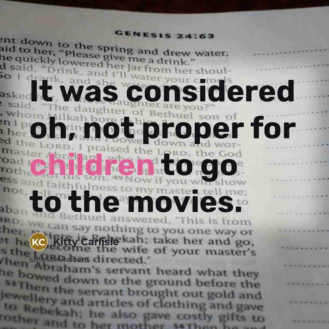 “It was considered oh, not proper for children to go to the movies.” quote by Kitty Carlisle