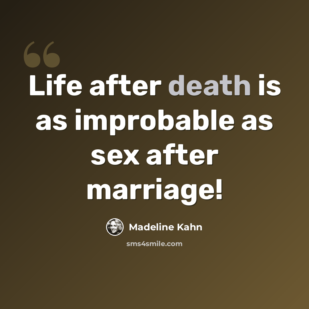 “Life after death is as improbable as sex after marriage!” quote by Madeline Kahn