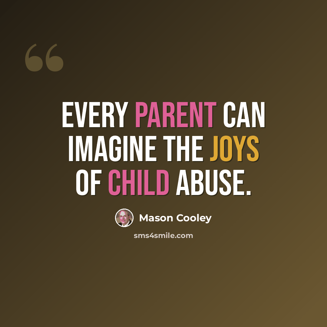 “Every parent can imagine the joys of child abuse.” quote by Mason Cooley