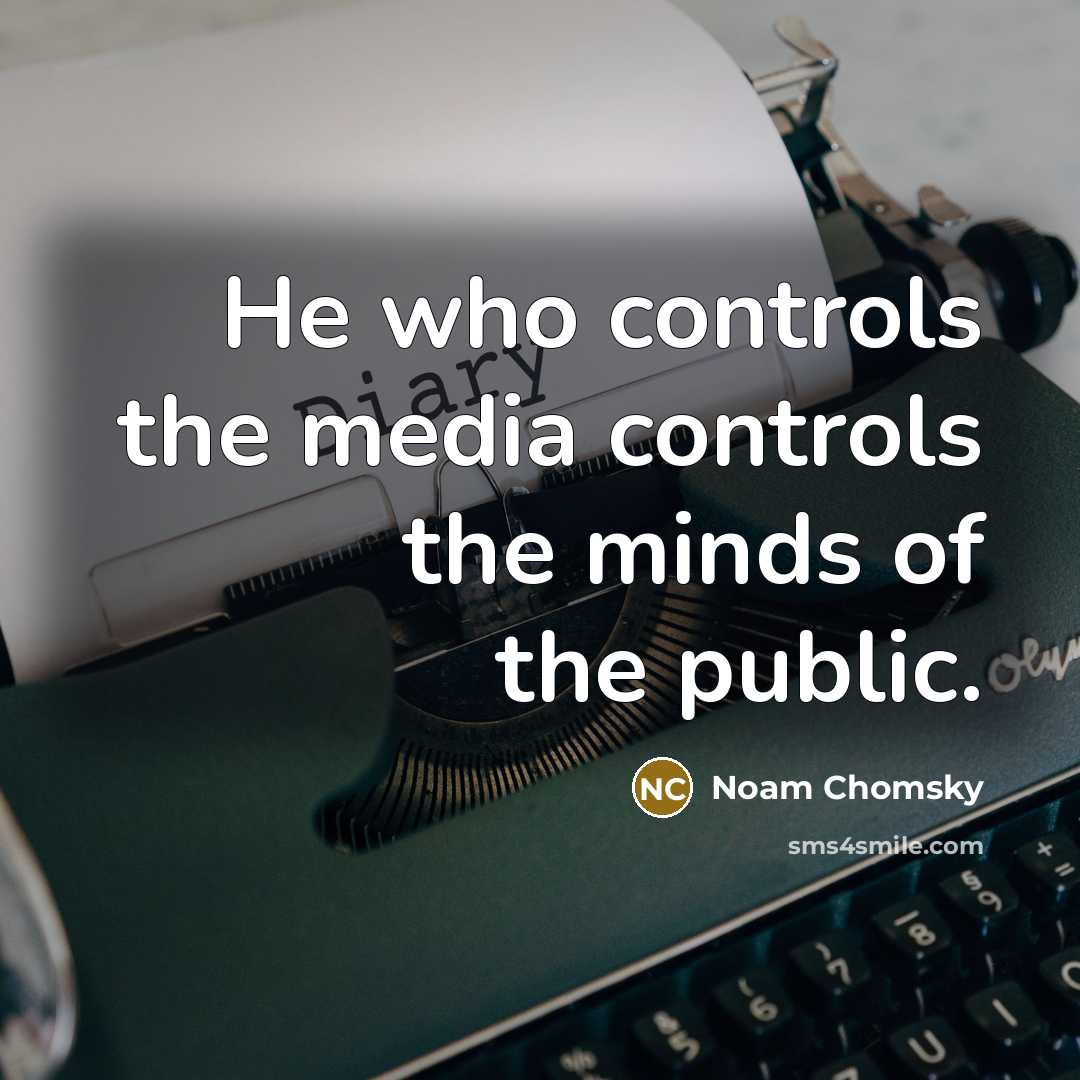 “He who controls the media controls the minds of the public.” quote by Noam Chomsky