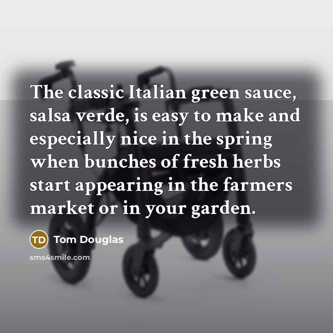 “The classic Italian green sauce, salsa verde, is easy to make and especially nice in the spring when bunches of fresh herbs start appearing in the farmers market or in your garden.” quote by Tom Douglas