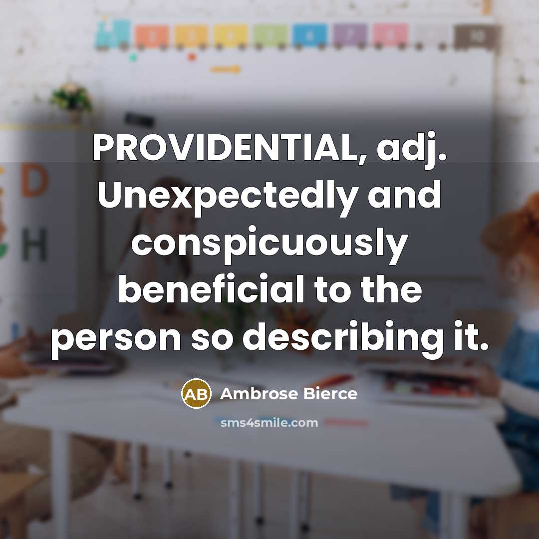 “PROVIDENTIAL, adj. Unexpectedly and conspicuously beneficial to the person so describing it.” quote by Ambrose Bierce