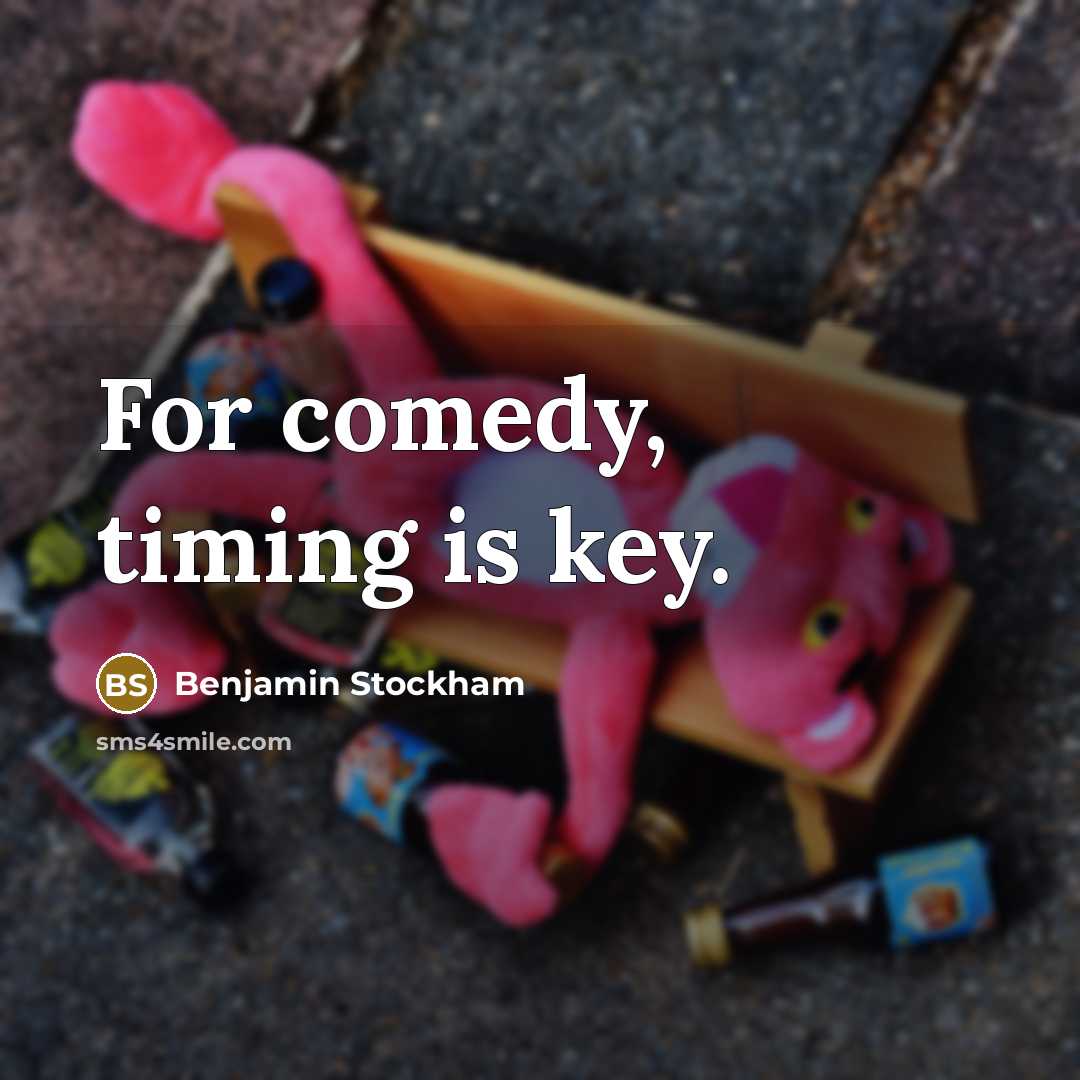 “For comedy, timing is key.” quote by Benjamin Stockham