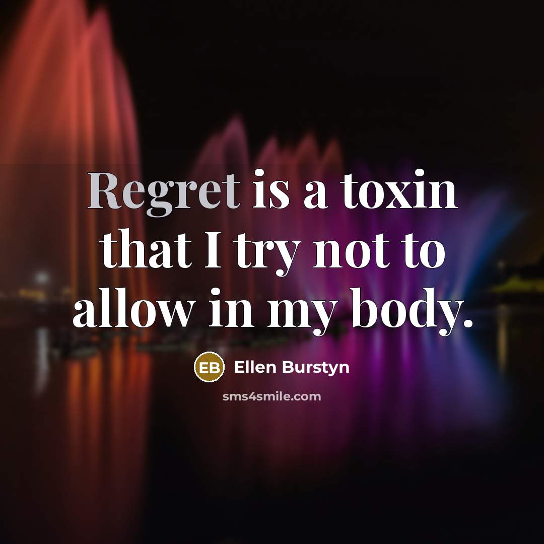 “Regret is a toxin that I try not to allow in my body.” quote by Ellen Burstyn