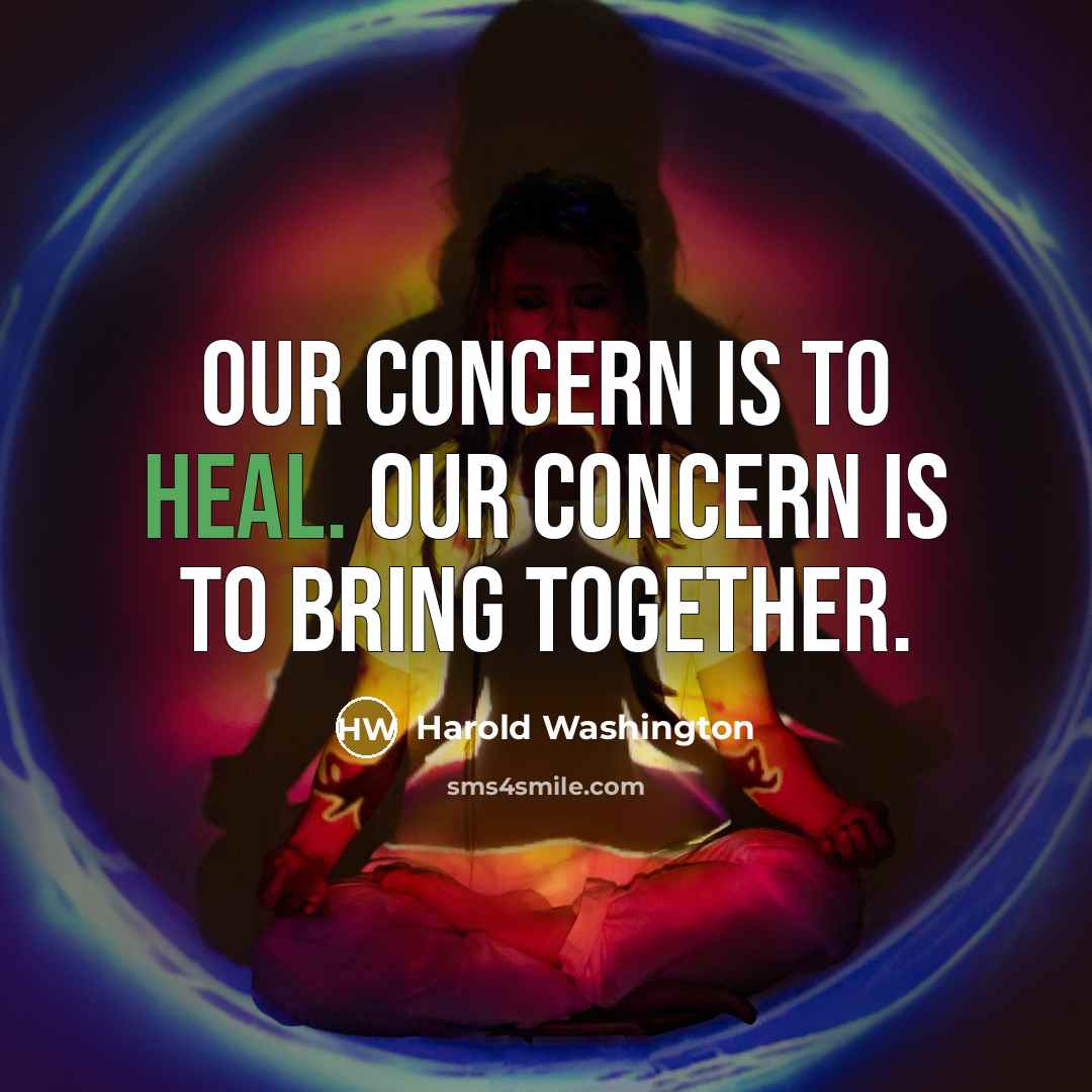 “Our concern is to heal. Our concern is to bring together.” quote by Harold Washington