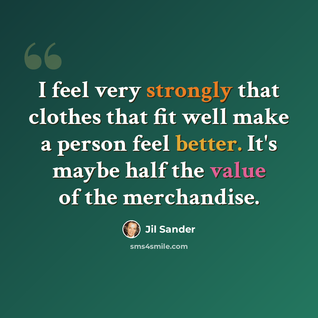 “I feel very strongly that clothes that fit well make a person feel better. It's maybe half the value of the merchandise.” quote by Jil Sander