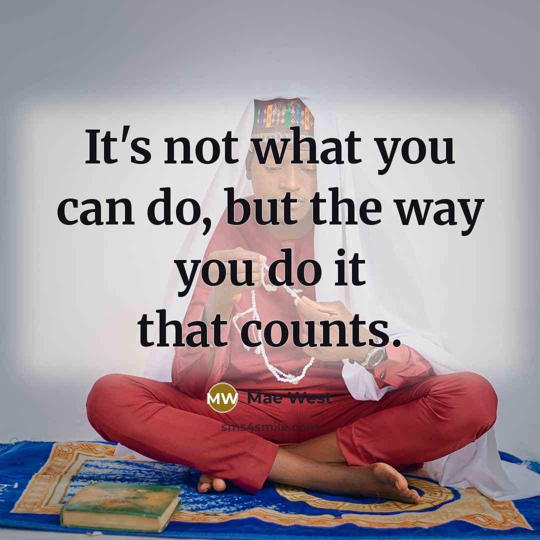 “It's not what you can do, but the way you do it that counts.” quote by Mae West