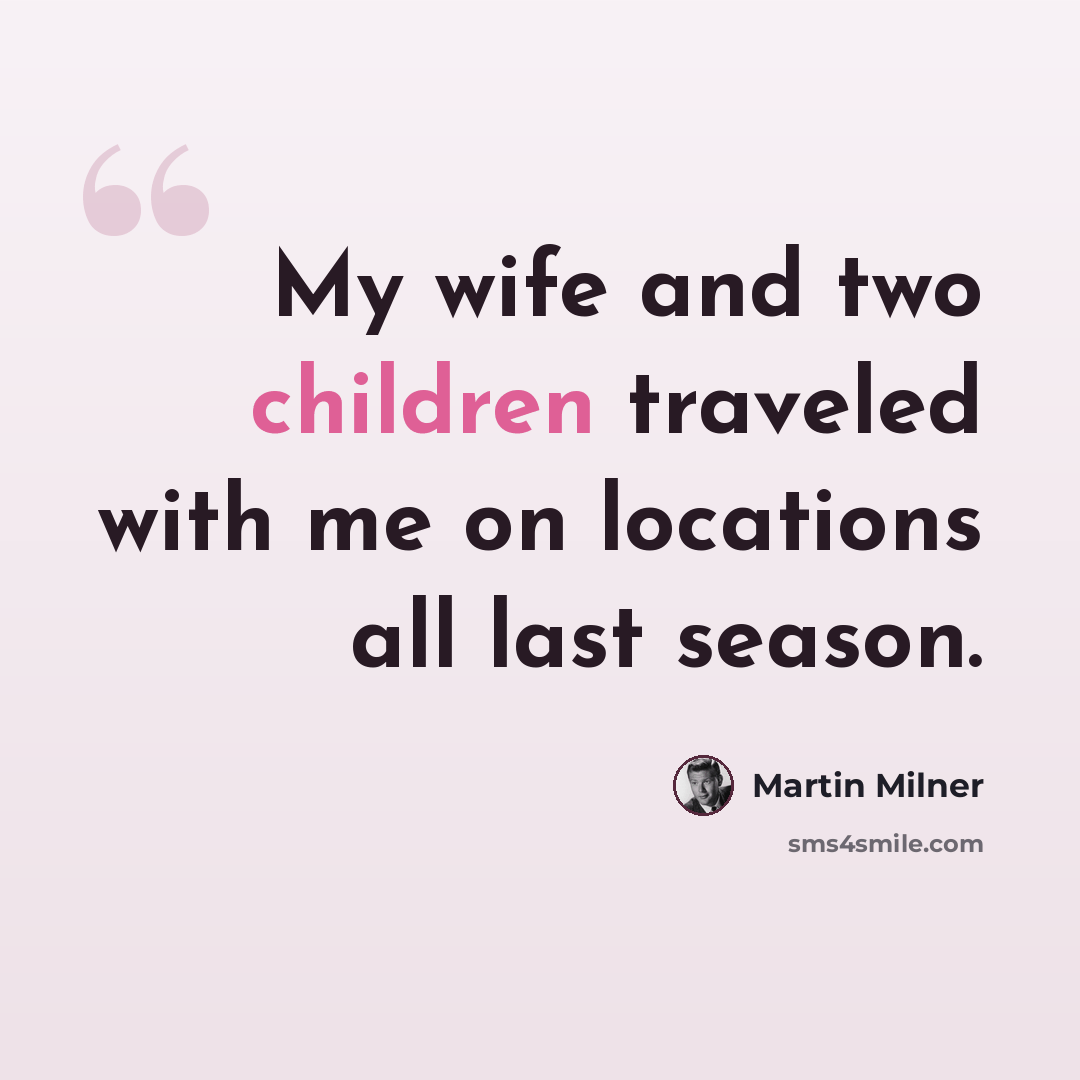 “My wife and two children traveled with me on locations all last season.” quote by Martin Milner