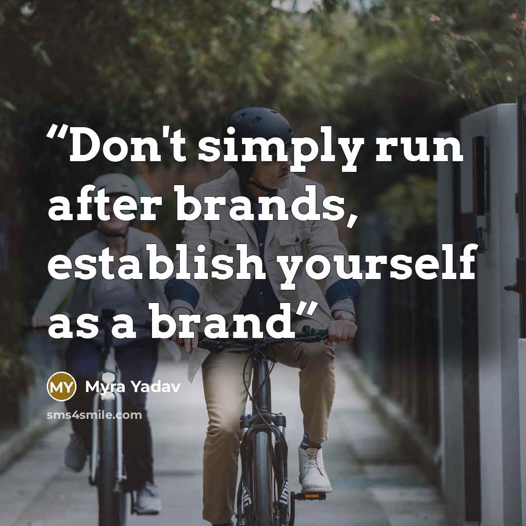 “Don't simply run after brands, establish yourself as a brand” quote by Myra Yadav