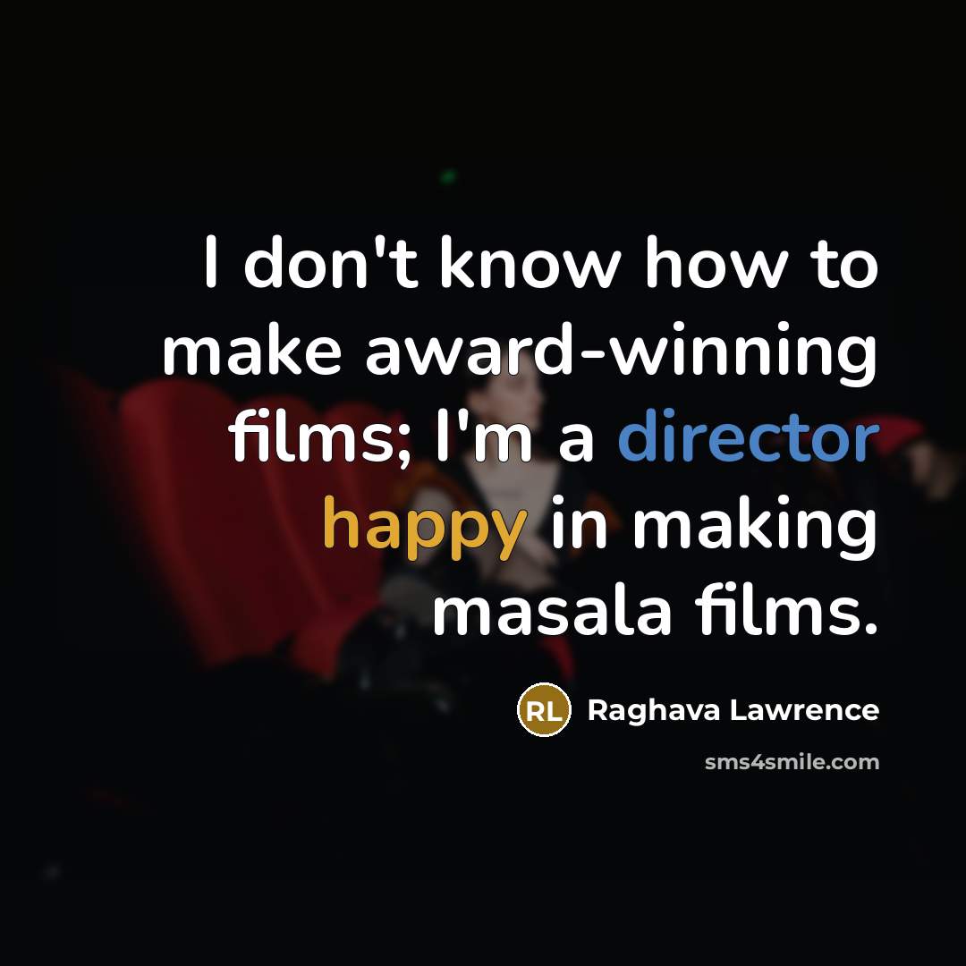 “I don't know how to make award-winning films; I'm a director happy in making masala films.” quote by Raghava Lawrence