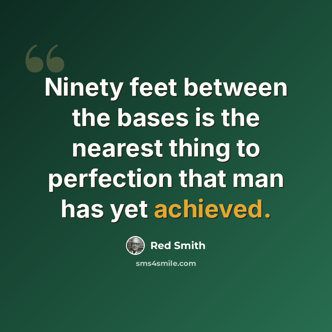 “Ninety feet between the bases is the nearest thing to perfection that man has yet achieved.” quote by Red Smith