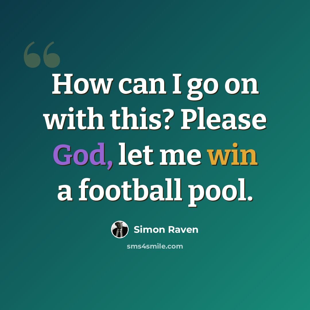 “How can I go on with this? Please God, let me win a football pool.” quote by Simon Raven