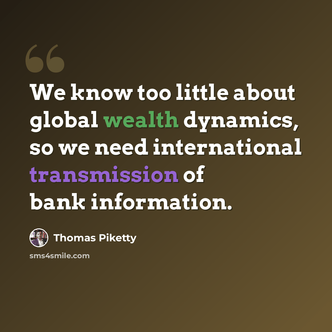 “We know too little about global wealth dynamics, so we need international transmission of bank information.” quote by Thomas Piketty