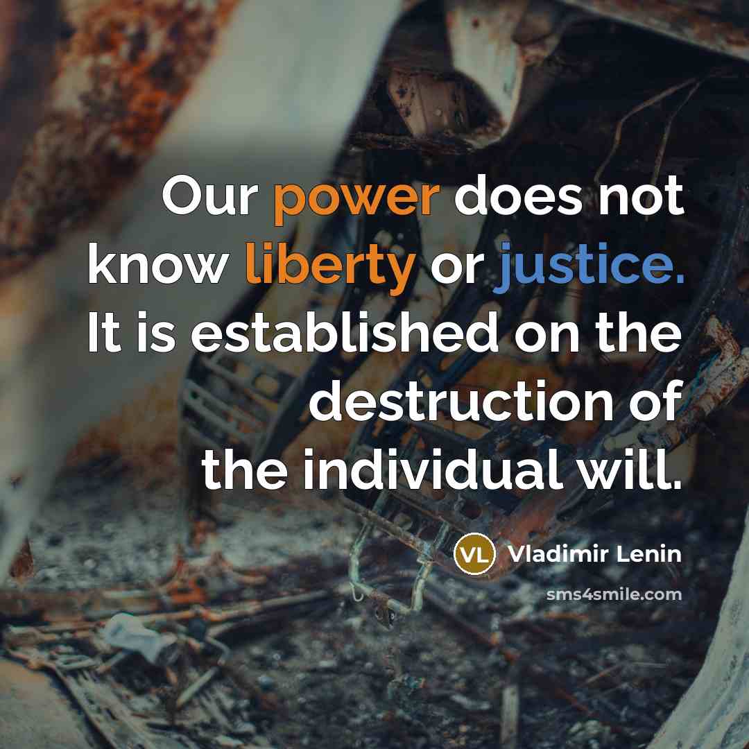 “Our power does not know liberty or justice. It is established on the destruction of the individual will.” quote by Vladimir Lenin