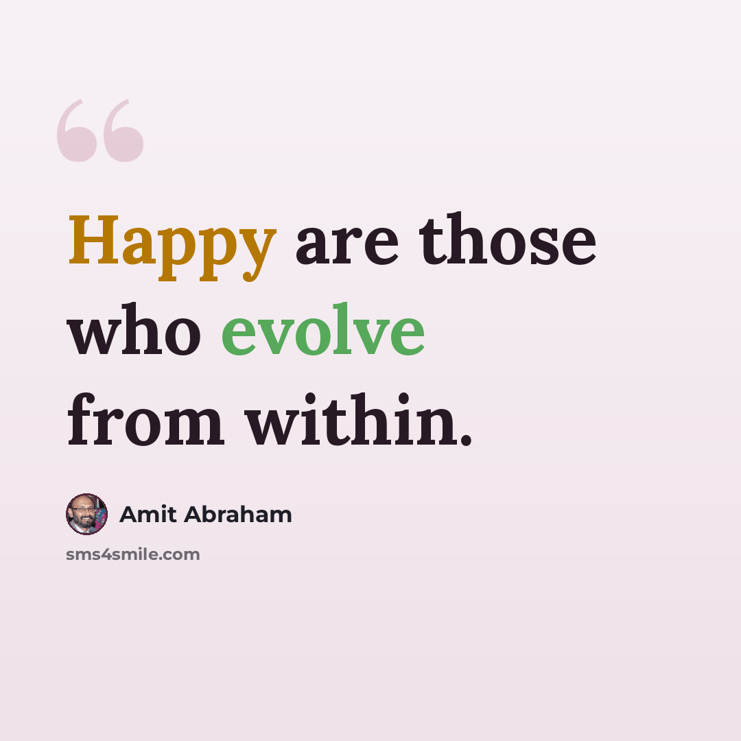 “Happy are those who evolve from within.” quote by Amit Abraham