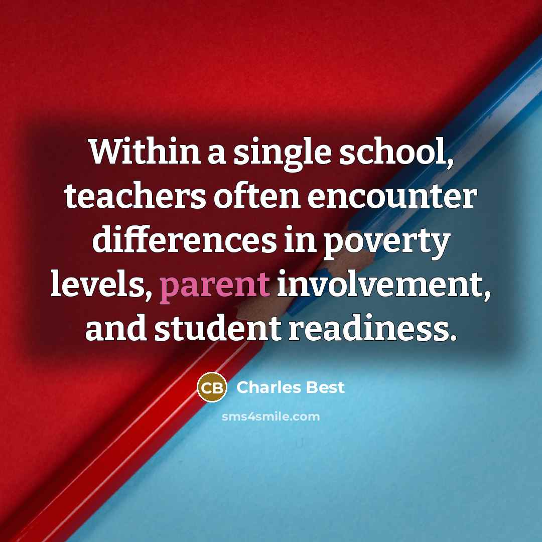 “Within a single school, teachers often encounter differences in poverty levels, parent involvement, and student readiness.” quote by Charles Best