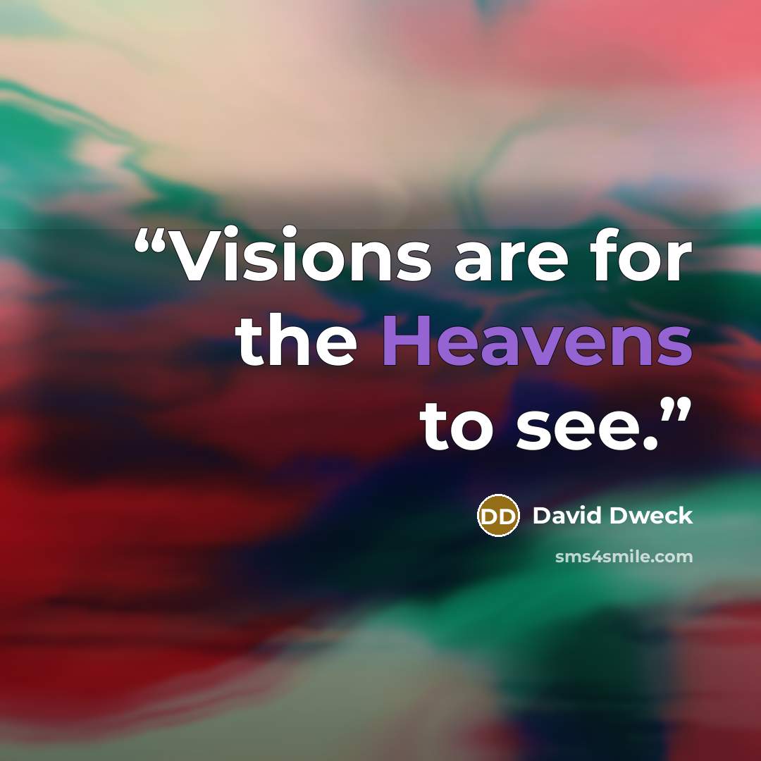 “Visions are for the Heavens to see.” quote by David Dweck