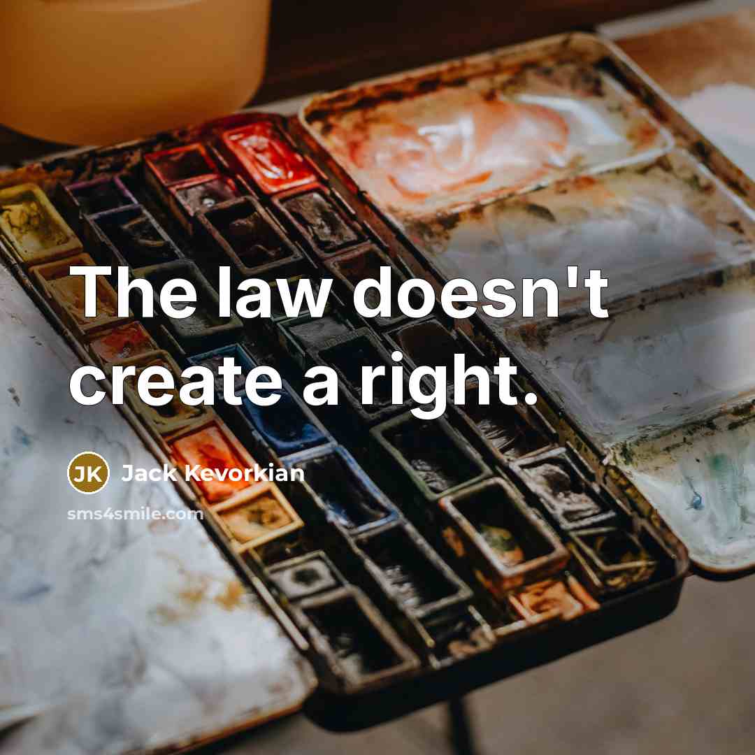 “The law doesn't create a right.” quote by Jack Kevorkian
