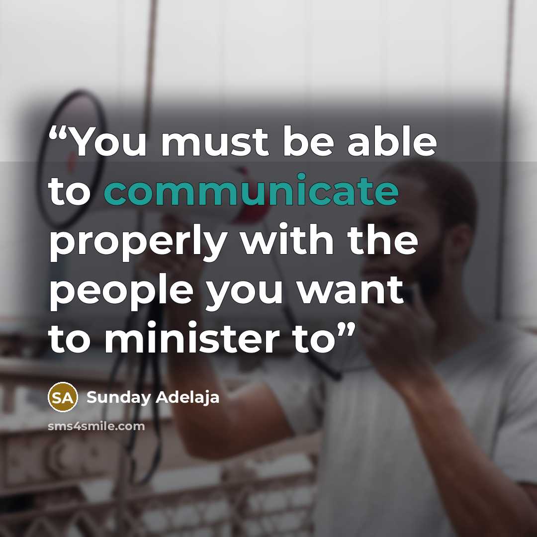 “You must be able to communicate properly with the people you want to minister to” quote by Sunday Adelaja