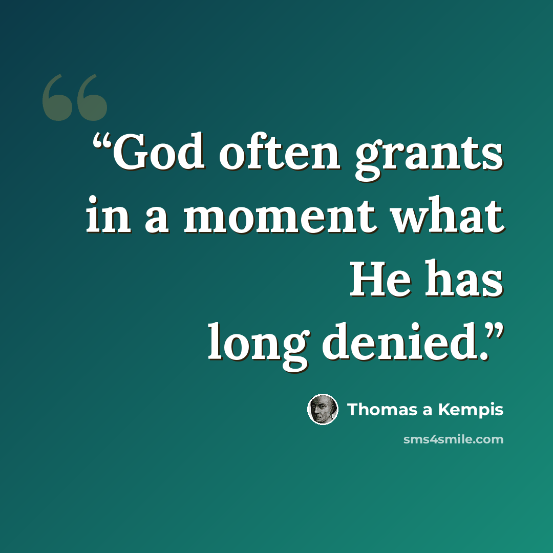 “God often grants in a moment what He has long denied.” quote by Thomas à Kempis