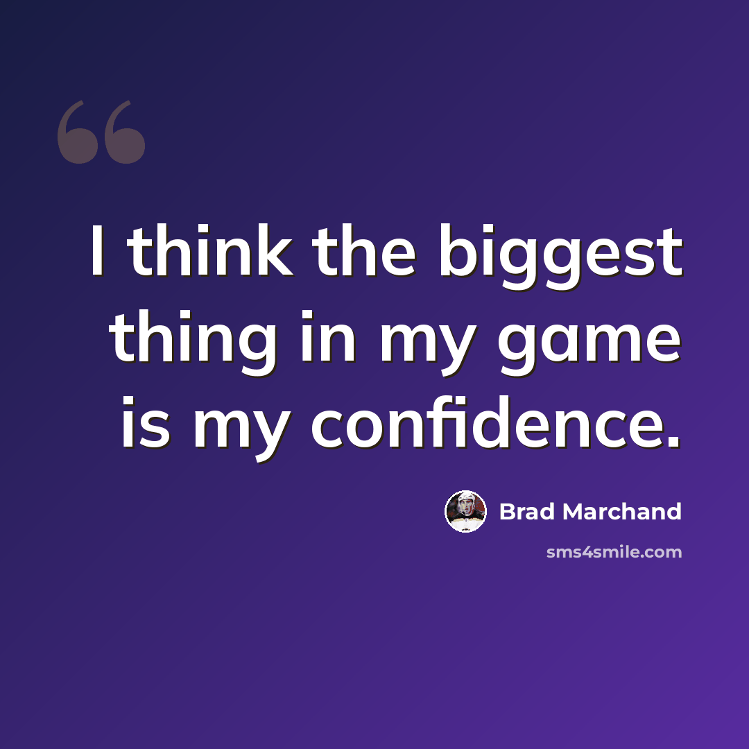 “I think the biggest thing in my game is my confidence.” quote by Brad Marchand
