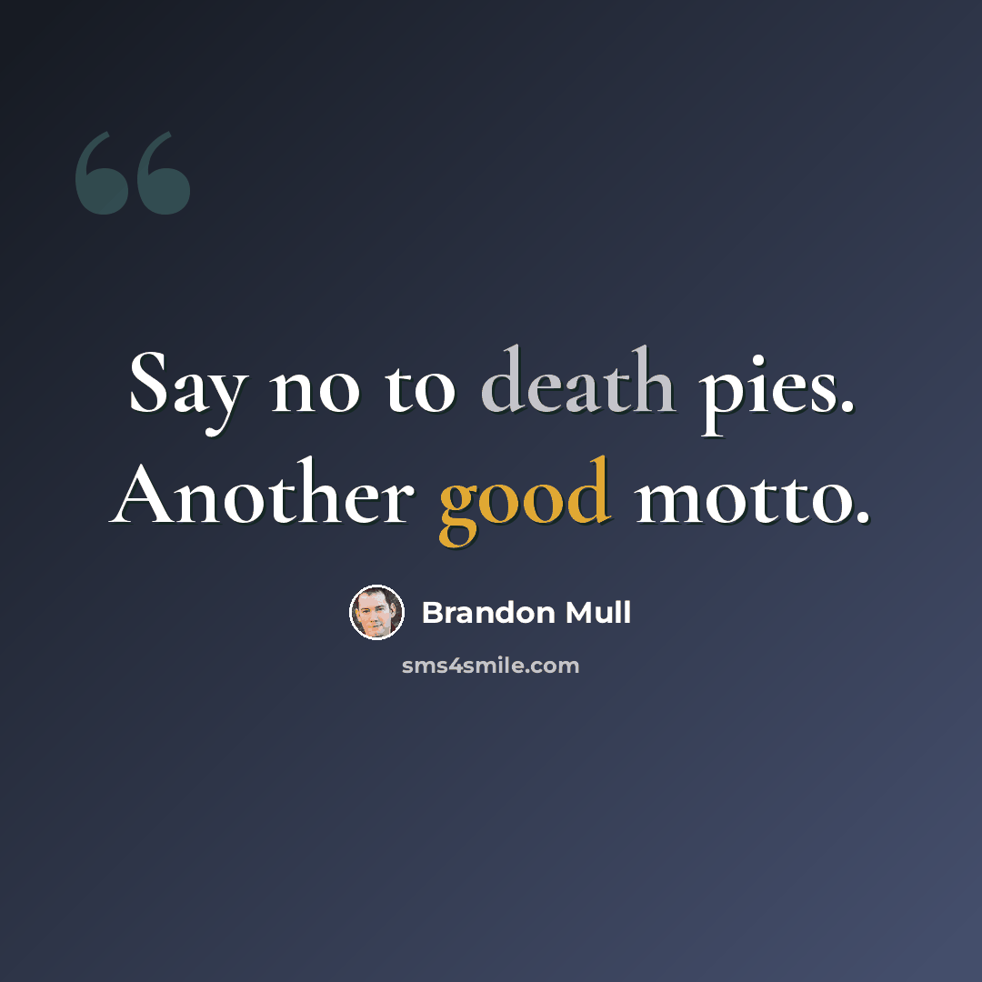“Say no to death pies. Another good motto.” quote by Brandon Mull