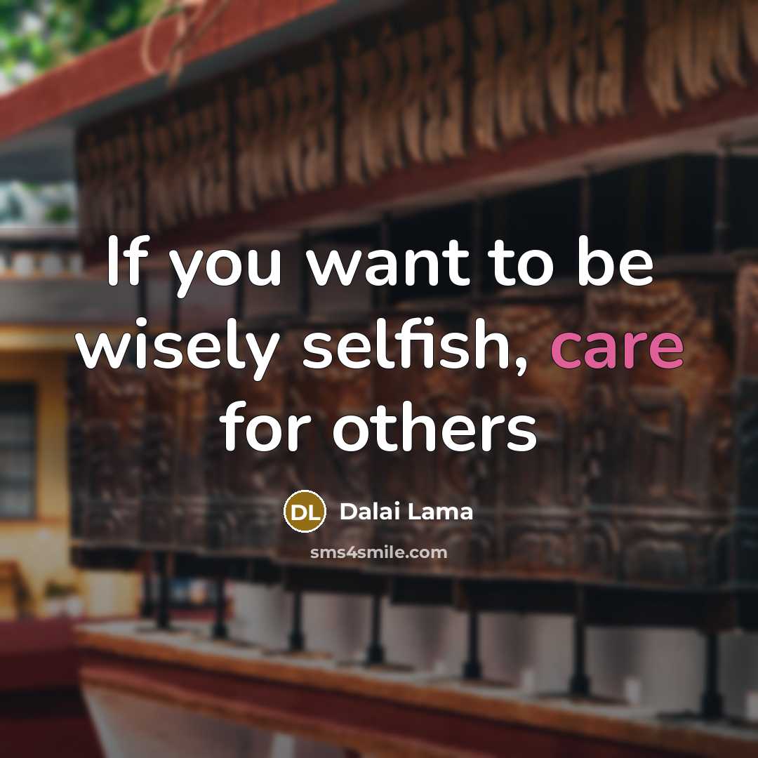“If you want to be wisely selfish, care for others” quote by Dalai Lama