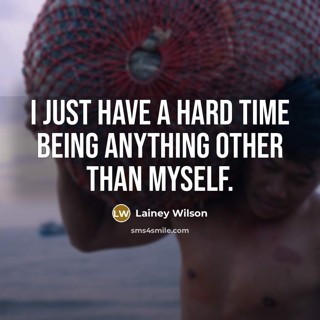 “I just have a hard time being anything other than myself.” quote by Lainey Wilson