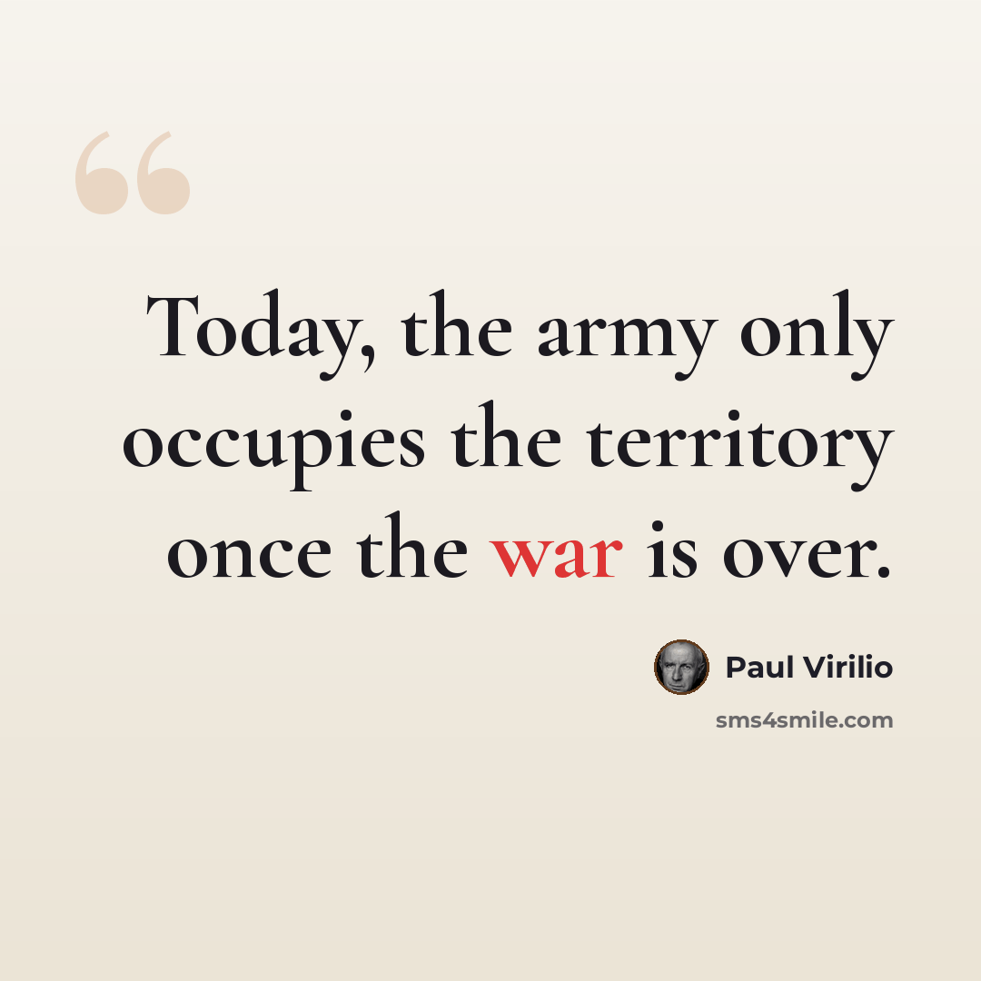 “Today, the army only occupies the territory once the war is over.” quote by Paul Virilio