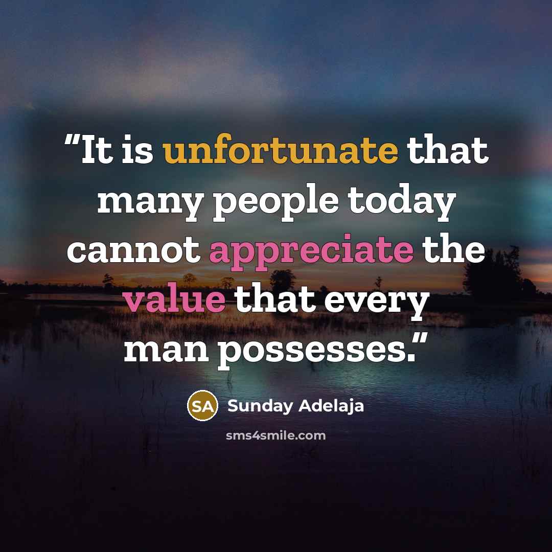 “It is unfortunate that many people today cannot appreciate the value that every man possesses.” quote by Sunday Adelaja
