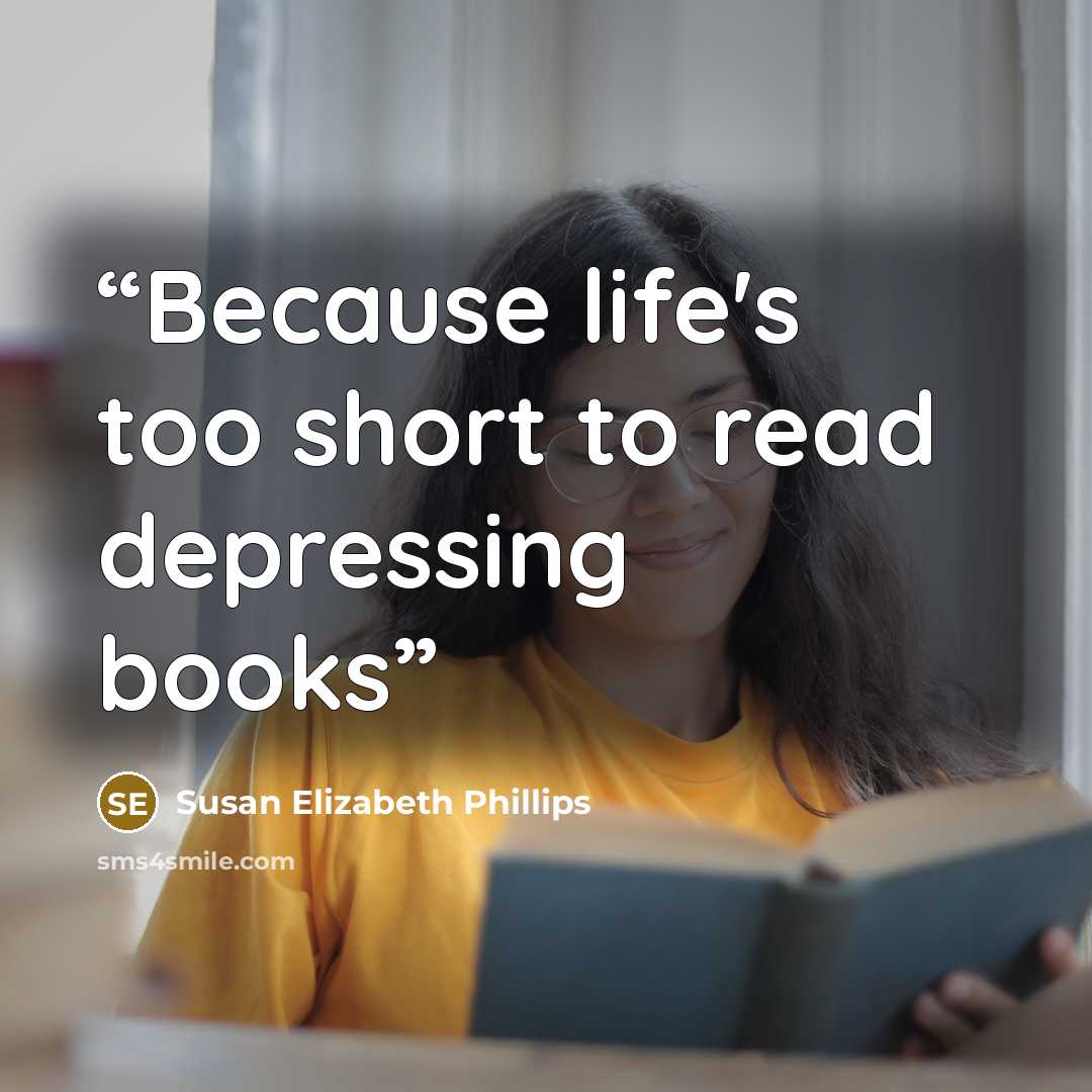 “Because life's too short to read depressing books” quote by Susan Elizabeth Phillips